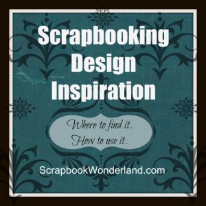 Scrapbooking Design Inspiration: Where to find it. How to use it. A series of posts all about design inspiration!