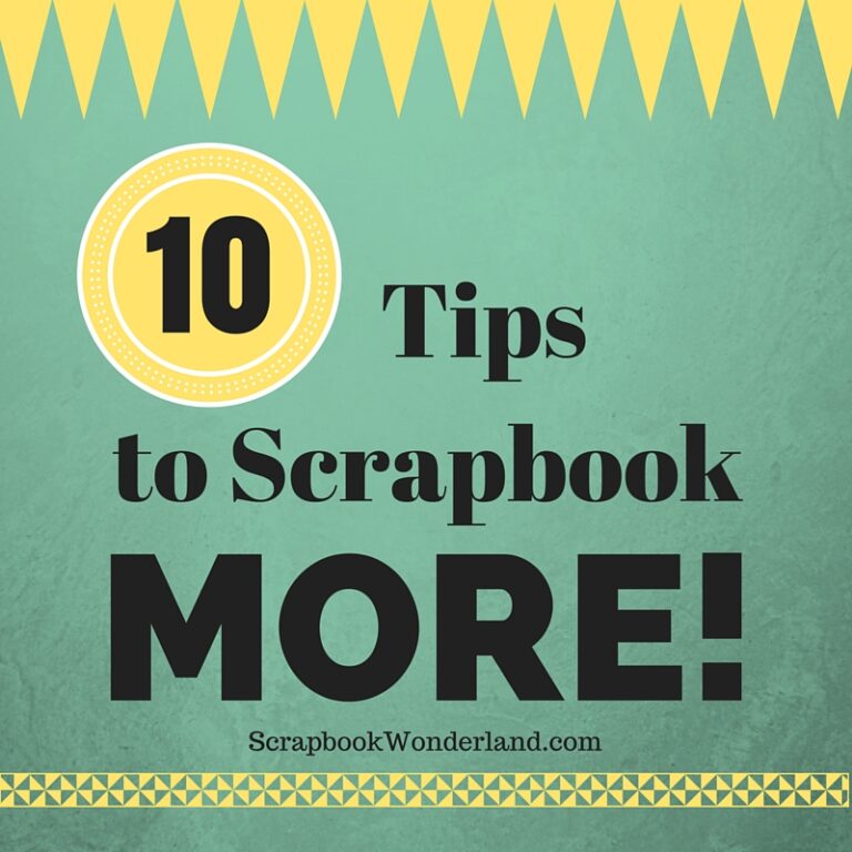 10 Tips to Scrapbook More